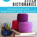 stack of crochet stitch dictionaries with yarn and hooks and text reading 20 crochet stitch dictionaries (resources for beginners and beyond)