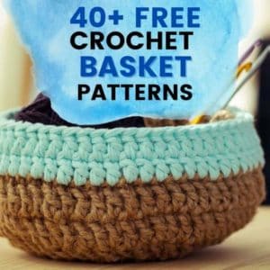 crocheted basket with text reading 40 plus free crochet basket patterns