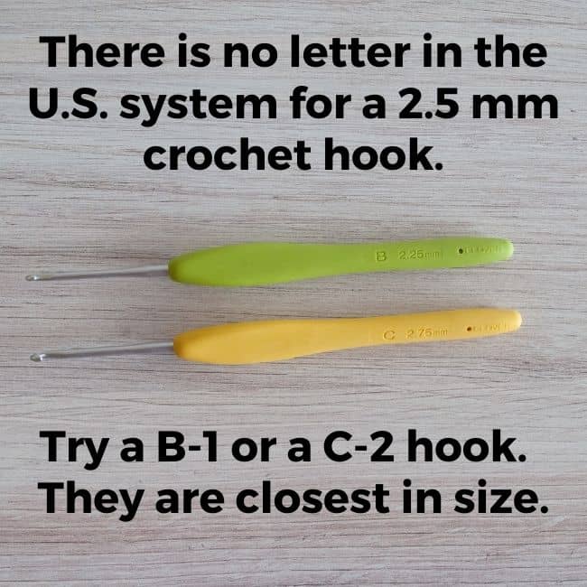 a B-1 and a C-2 hook and text reading there is no letter in the U.S. system for a 2.5 mm crochet hook.  Try a B-1 or a C-2 hook.  They are closest in size.