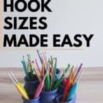 container holding many crochet hooks and text reading crochet hook sizes made easy