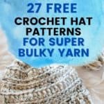 text reading 27 free crochet hat patterns for super bulky yarn and a close up of part of a hat