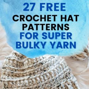 text reading 27 free crochet hat patterns for super bulky yarn and a close up of part of a hat
