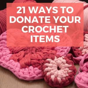 text reading 21 ways to donate your crochet items and crocheted hearts in the background